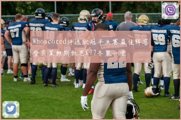 Whoscored评选欧冠半决赛最佳阵容登贝莱赖斯凯恩K77齐聚一堂