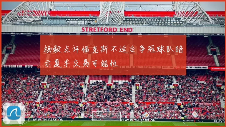 杨毅点评福克斯不适合争冠球队暗示夏季交易可能性